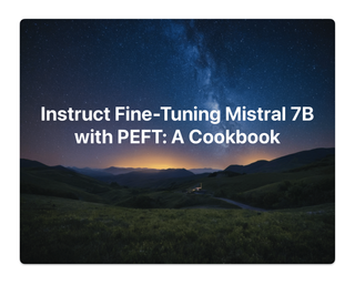 Instruct Fine-Tuning Mistral 7B With PEFT: A Cookbook